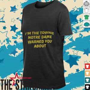 I’m the townie Notre Dame warned you about shirt