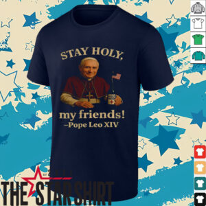 Pope Leo XIV Stay Holy my friends Funny Catholic shirt