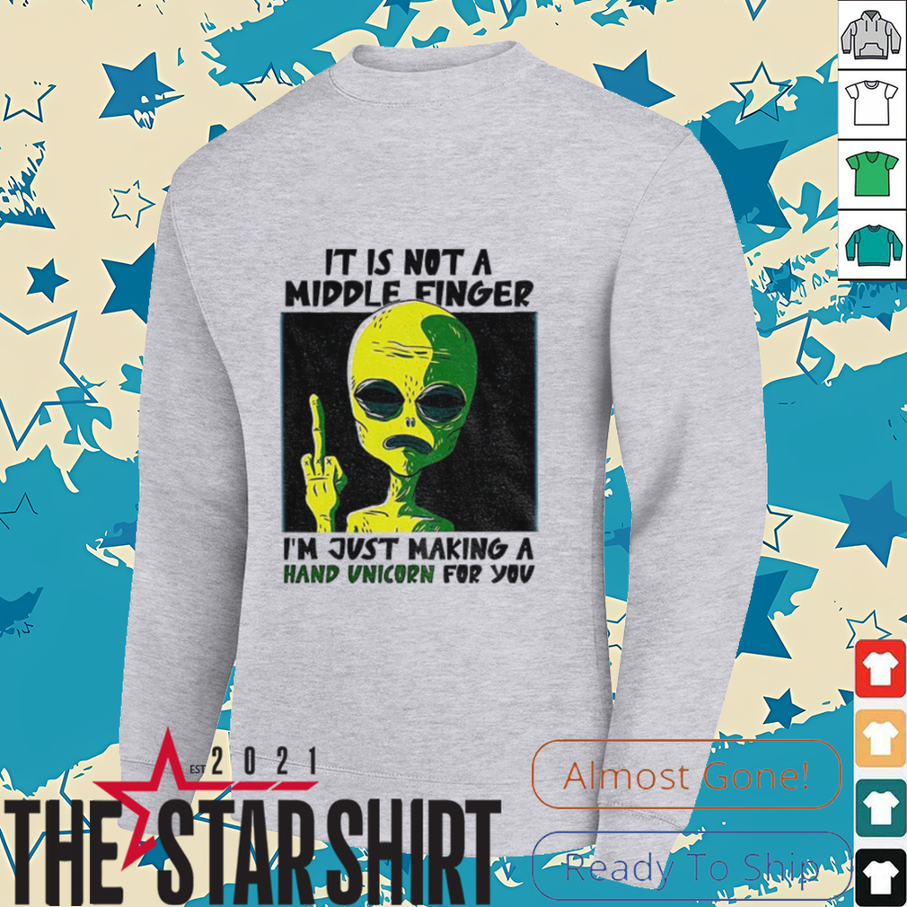 Alien it is not a middle finger I’m just making a hand unicorn for you shirt Alien it is not a middle finger I’m just making a hand unicorn for you shirt