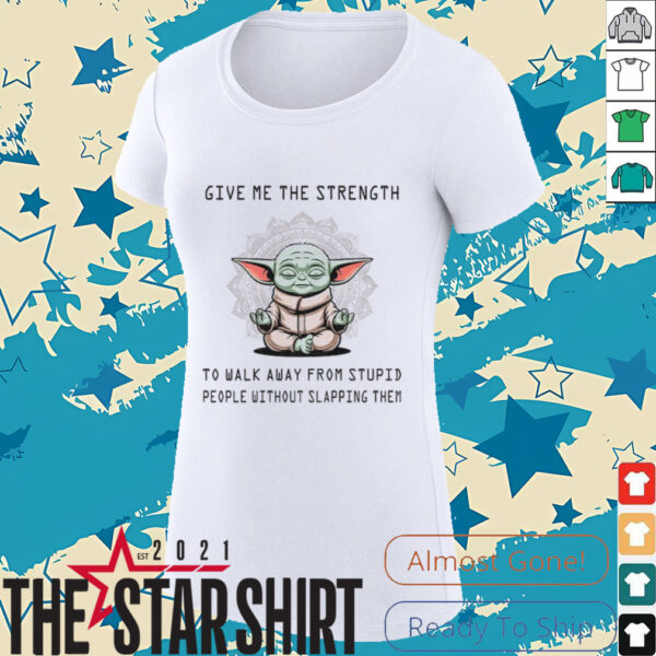 Baby Yoda give me the strength to walk away stupid people without slapping them shirt