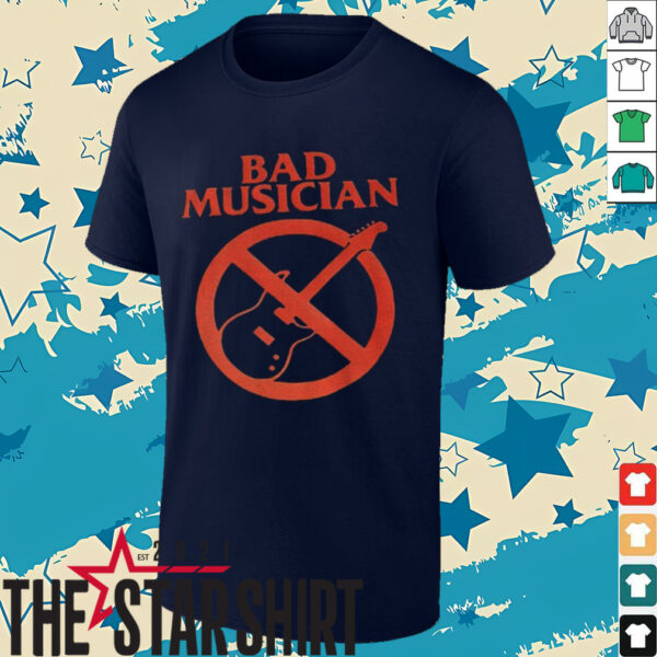 Bad musician anti guitar shirt