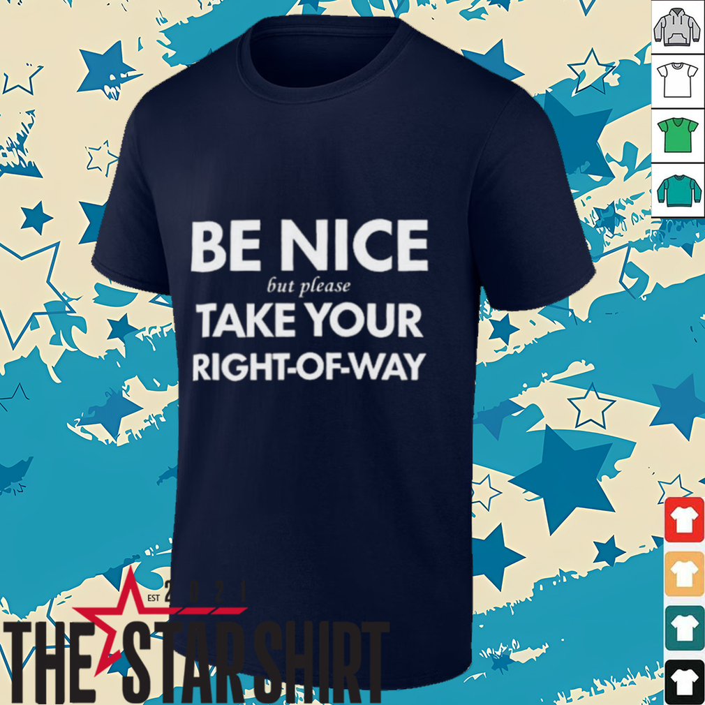 Bend Be Nice But Please Take Your Right Of Way T Shirt Bend Be Nice But Please Take Your Right Of Way T Shirt