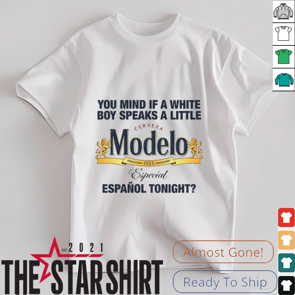 Cerveza Modelo you mind if a white boy speaks a little español tonight shirt Cerveza Modelo you mind if a white boy speaks a little español tonight shirt