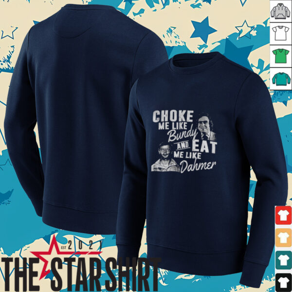 Choke me like Bundy and eat me like Dahmer vintage shirt