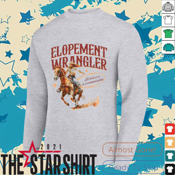 Cowgirl Elopement Wrangler All Behavior Is Communication shirt