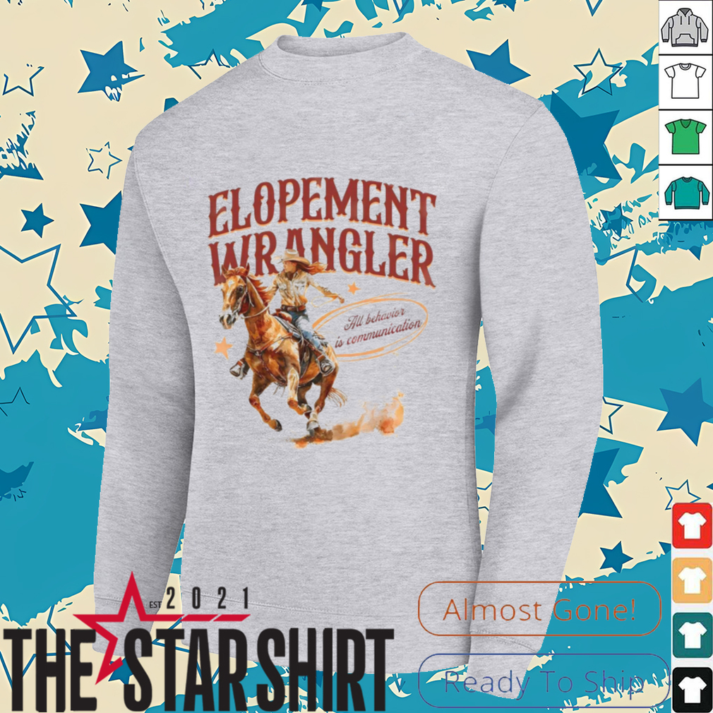 Cowgirl Elopement Wrangler All Behavior Is Communication shirt Cowgirl Elopement Wrangler All Behavior Is Communication shirt