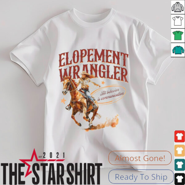 Cowgirl Elopement Wrangler All Behavior Is Communication shirt