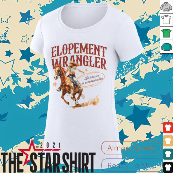 Cowgirl Elopement Wrangler All Behavior Is Communication shirt