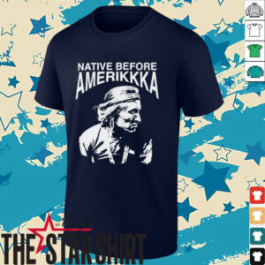 Native before Amerikkka shirt