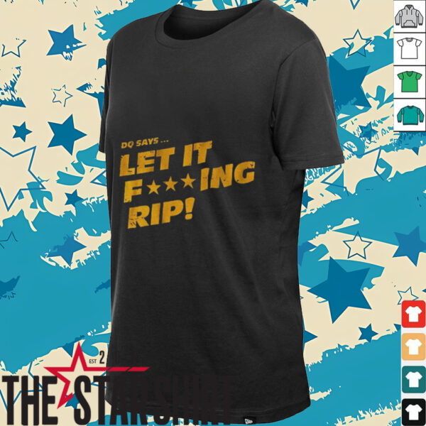 DQ says let it fucking rip shirt