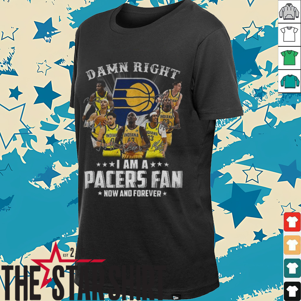 Damn Right I Am A Indiana Pacers Fan Now And Forever Signature 2025 Finals Playoff NBA shirt Damn Right I Am A Indiana Pacers Fan Now And Forever Signature 2025 Finals Playoff NBA shirt