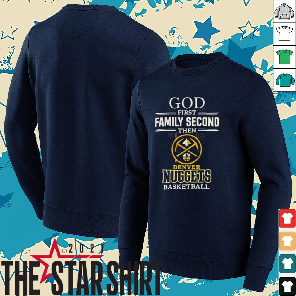 Denver Nuggets God First Family Second Then Basketball Shirt Denver Nuggets God First Family Second Then Basketball Shirt