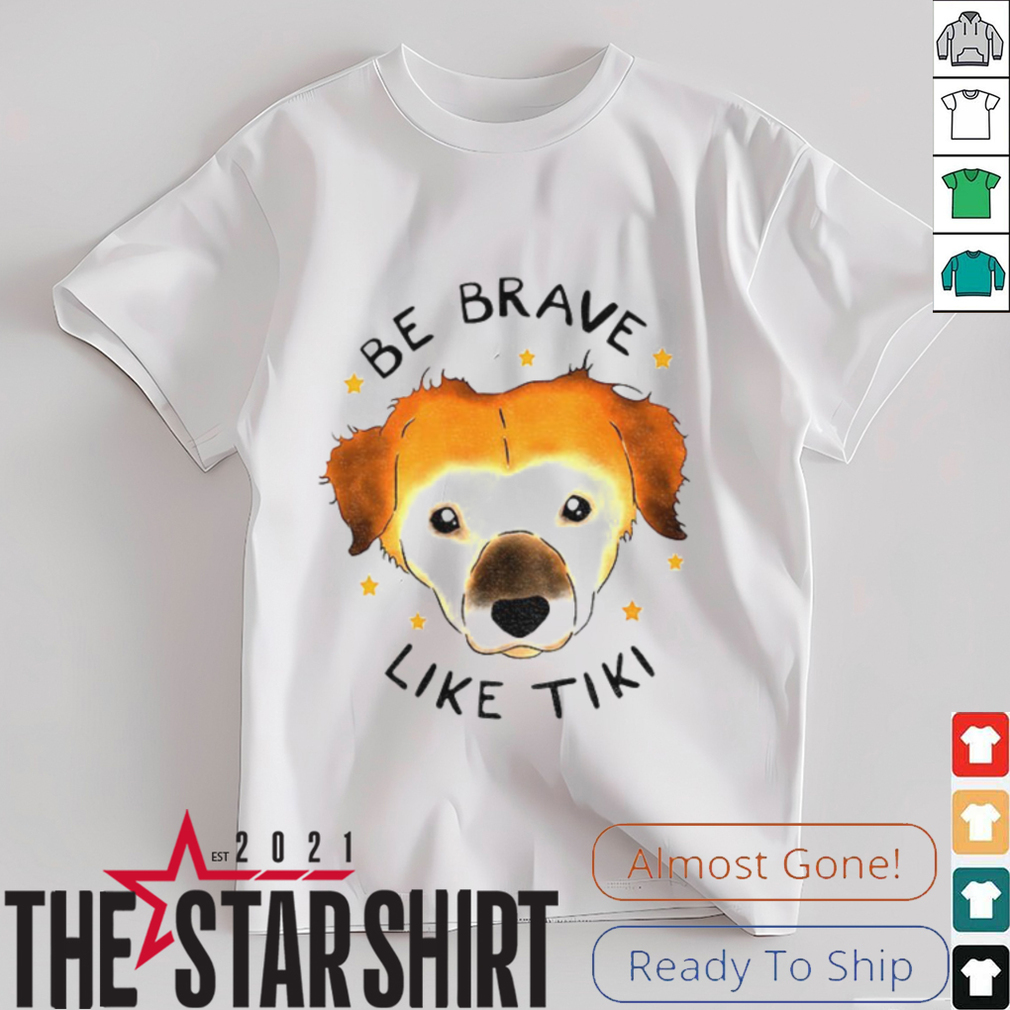 Dog be brave like tiki shirt Dog be brave like tiki shirt