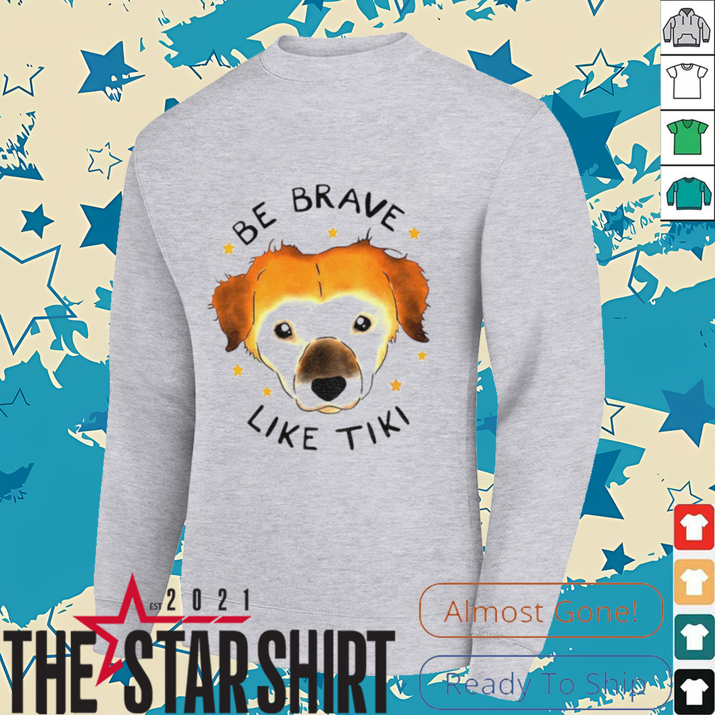 Dog be brave like tiki shirt Dog be brave like tiki shirt