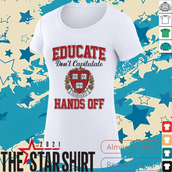 Educate Don’t Capitulate Ve Ri Tas Harvard Hands Off shirt
