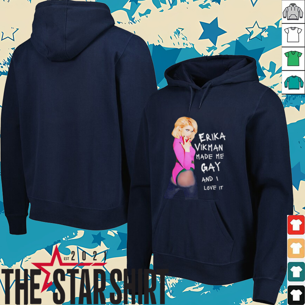 Erika Vikman made me gay and I love it shirt Erika Vikman made me gay and I love it shirt