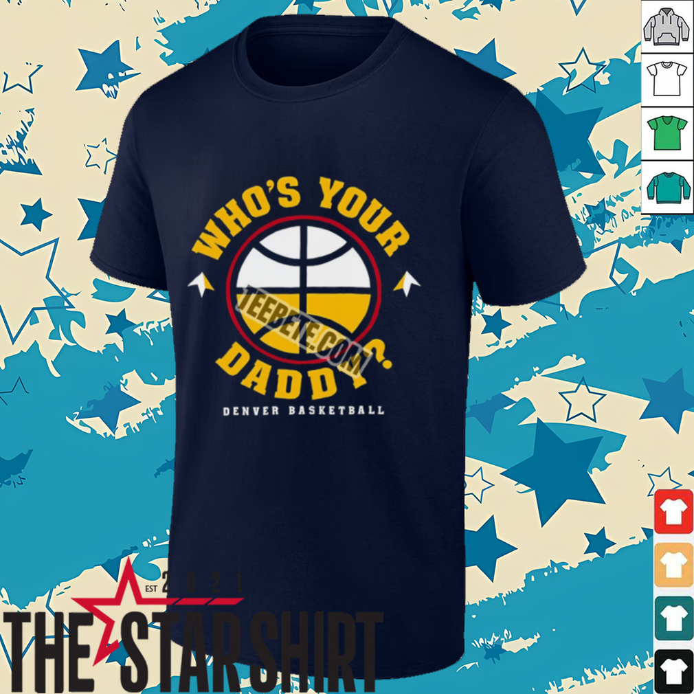 Father Day Denvers Basketball Whos Your Daddy Shirt Father Day Denvers Basketball Whos Your Daddy Shirt