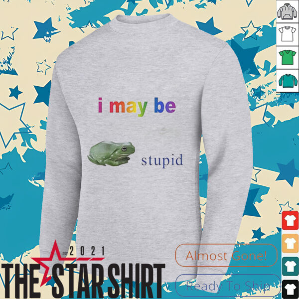 Frog I may be stupid shirt