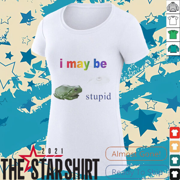 Frog I may be stupid shirt