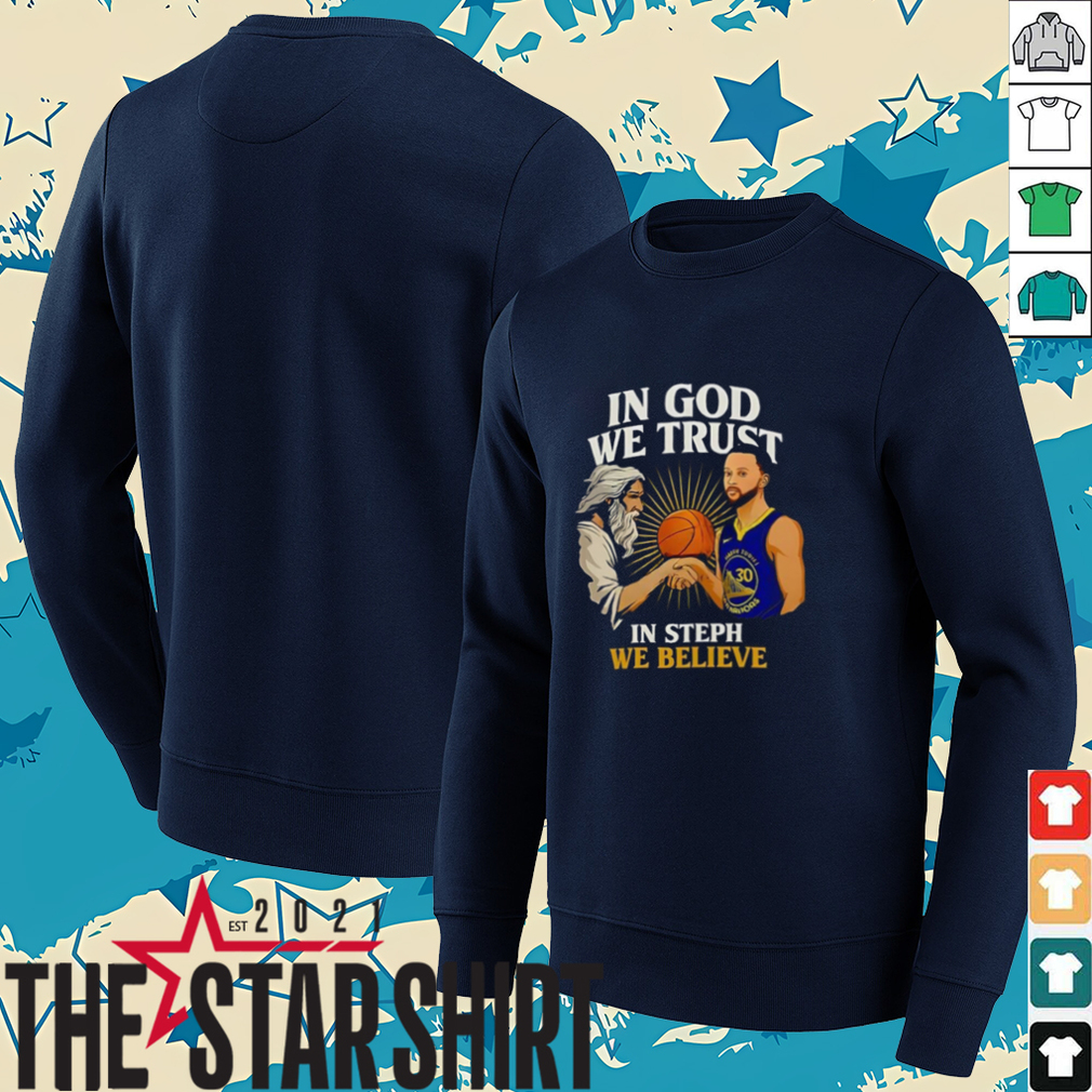 Golden State Warriors In God We Trust In Steph We Believe Graphic Shirt Golden State Warriors In God We Trust In Steph We Believe Graphic Shirt