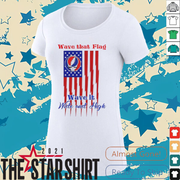 Grateful Dead Wave That Flag Wave It Wide and High Special shirt