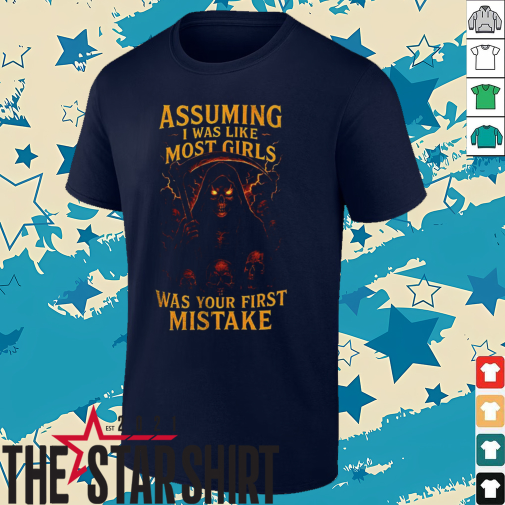 Grim reaper assuming I was like most girls was your first mistake shirt Grim reaper assuming I was like most girls was your first mistake shirt