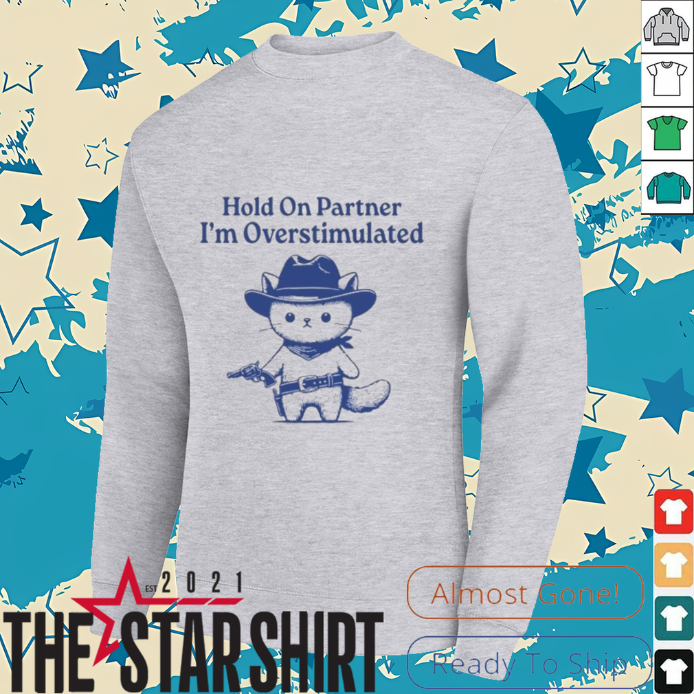 Hold On Partner I'm Overstimulated Shirt Hold On Partner I'm Overstimulated Shirt