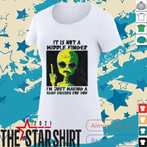 Alien it is not a middle finger I’m just making a hand unicorn for you shirt