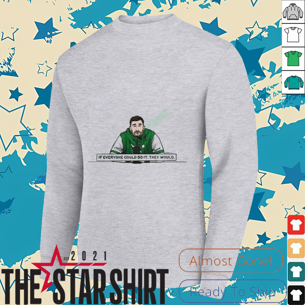 If everyone could do it they would shirt If everyone could do it they would shirt