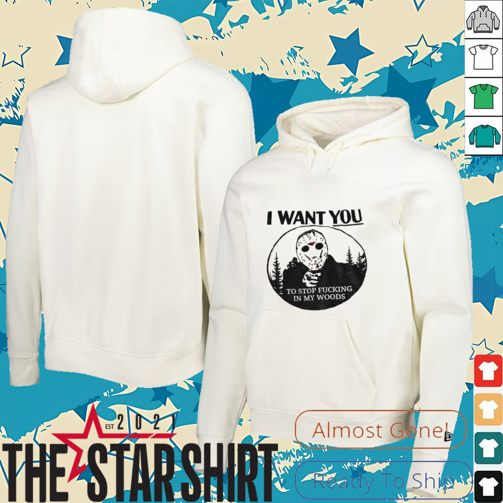 Jason Voorhees I want you to stop fucking in my woods shirt Jason Voorhees I want you to stop fucking in my woods shirt