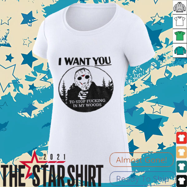 Jason Voorhees I want you to stop fucking in my woods shirt
