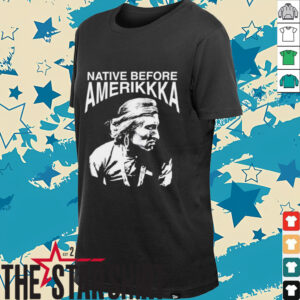 Native before Amerikkka shirt