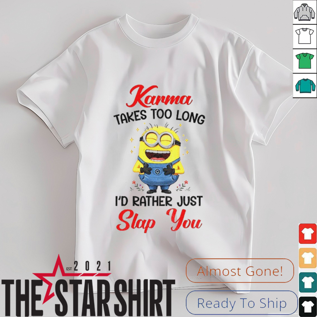 Karma takes too long I’d rather just slap you shirt Karma takes too long I’d rather just slap you shirt