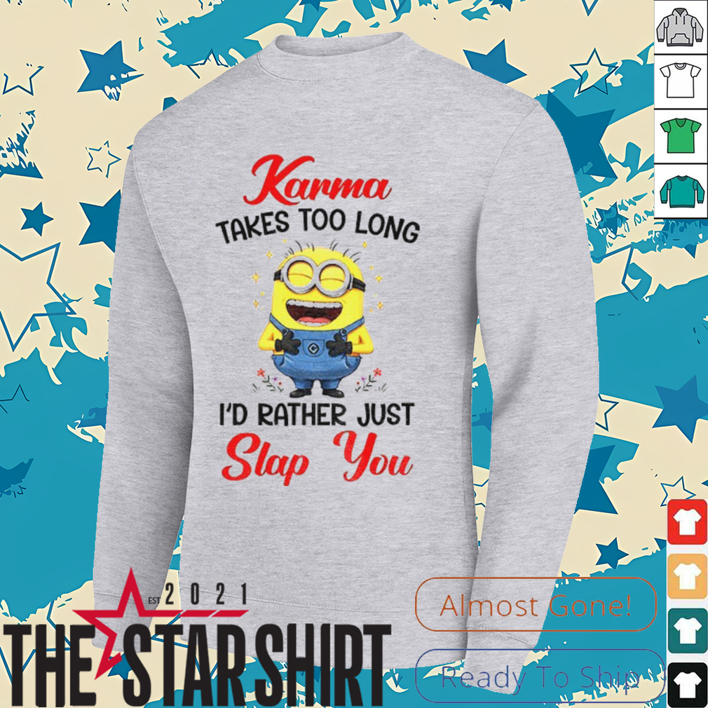 Karma takes too long I’d rather just slap you shirt Karma takes too long I’d rather just slap you shirt