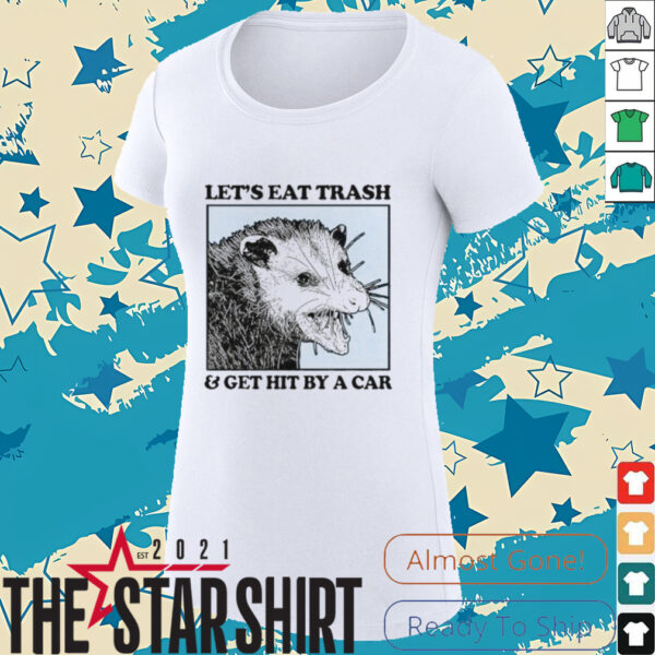 Les’s eat trash & get hit by a Car Shirt