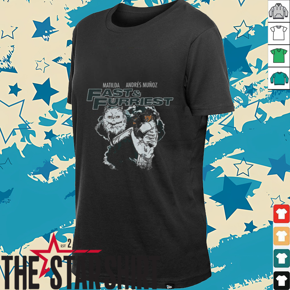 Matilda Andres Munoz Fast And Furriest t shirt Matilda Andres Munoz Fast And Furriest t shirt