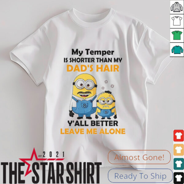 Minion my temper is shorter than my Dad’s hair y’all better leave me alone shirt