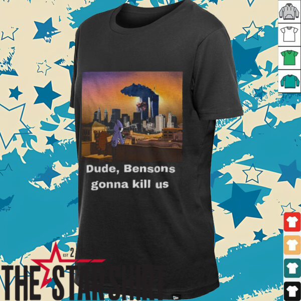Mordecai and Rigby Dude Bensons gonna kill us shirt