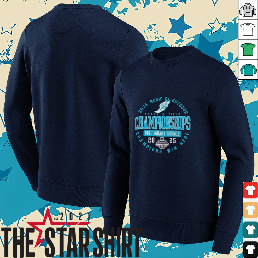 NCAA DI Outdoor Track and Field Championships preliminary rounds 2025 Champions win here shirt NCAA DI Outdoor Track and Field Championships preliminary rounds 2025 Champions win here shirt