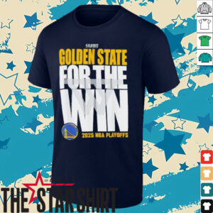 Golden State For The Win Warriors 2025 NBA Playoffs shirt