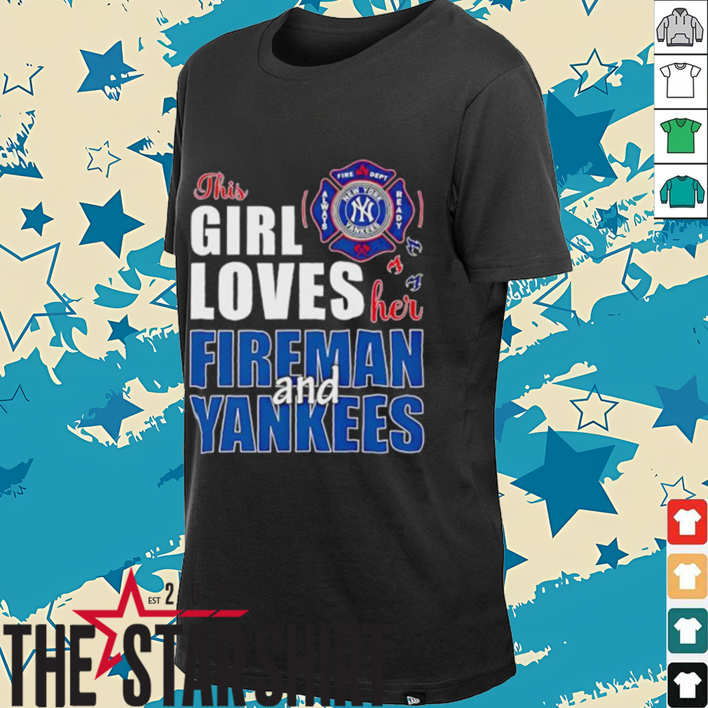 New York Yankees this girl loves her fireman and Yankees shirt New York Yankees this girl loves her fireman and Yankees shirt