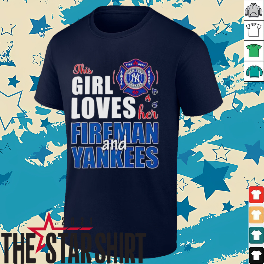 New York Yankees this girl loves her fireman and Yankees shirt New York Yankees this girl loves her fireman and Yankees shirt