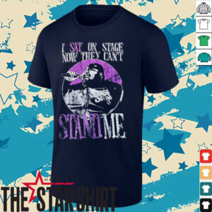 I sat on stage now they can’t stand me shirt