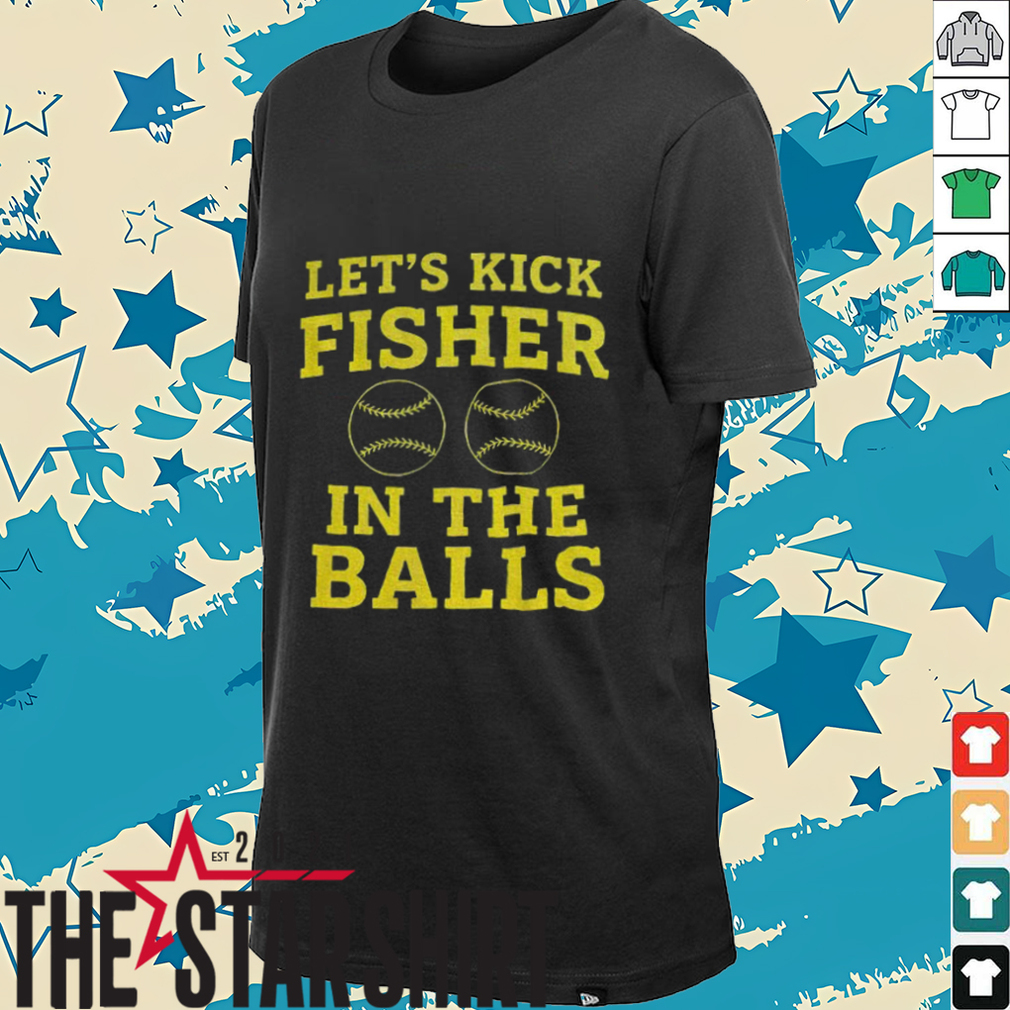 Oakland Athletics let’s kick fisher in the balls shirt Oakland Athletics let’s kick fisher in the balls shirt