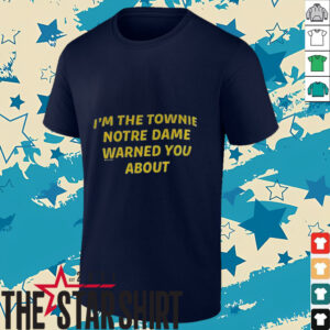 I’m the townie Notre Dame warned you about shirt