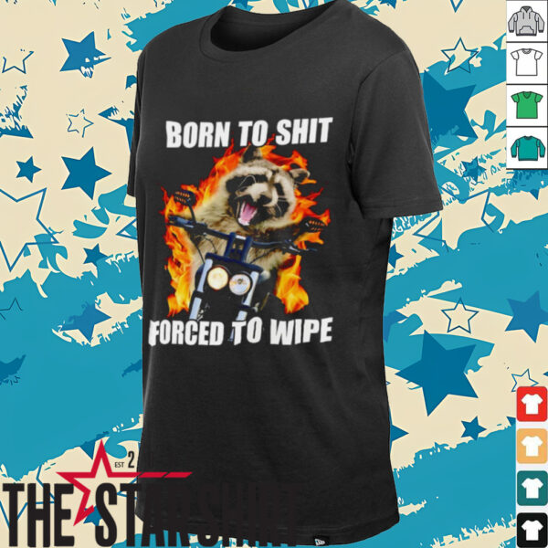 Raccoon born to shit forced to wipe shirt