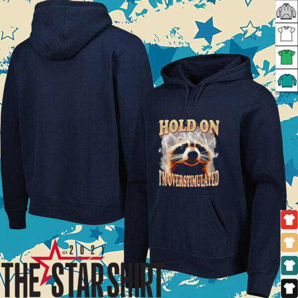 Raccoon hold on I’m overstimulated shirt