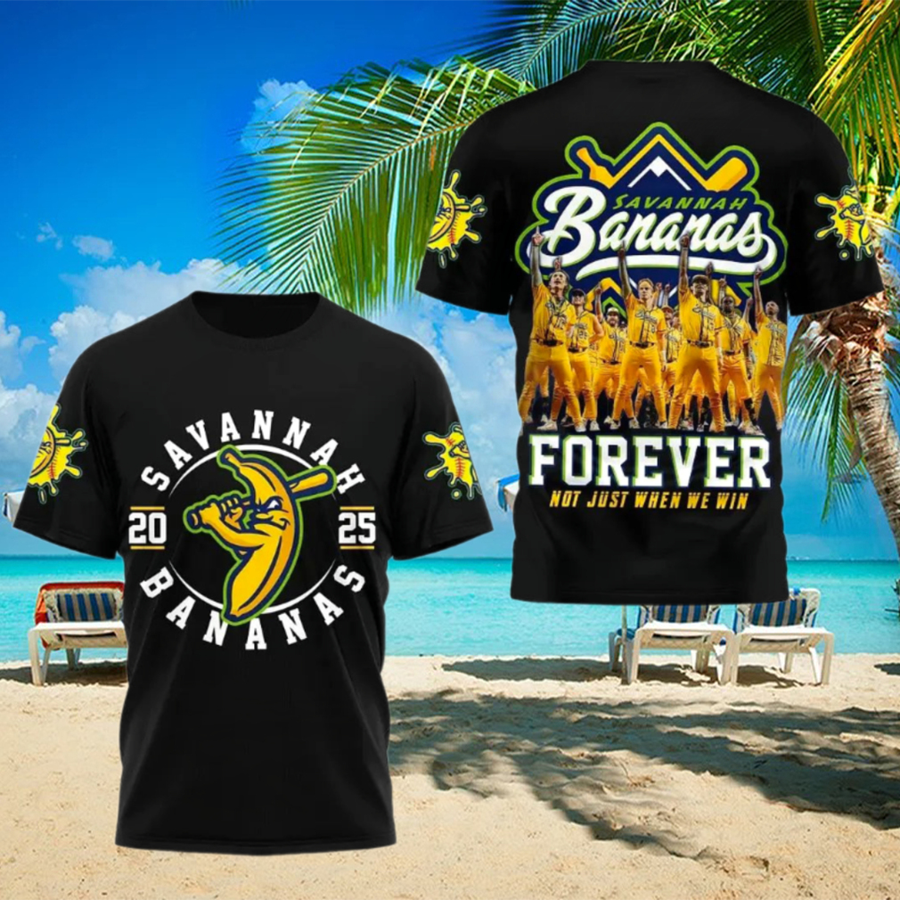 Savannah Bananas 2025 Forever Not Just When We Win T Shirt Savannah Bananas 2025 Forever Not Just When We Win T Shirt