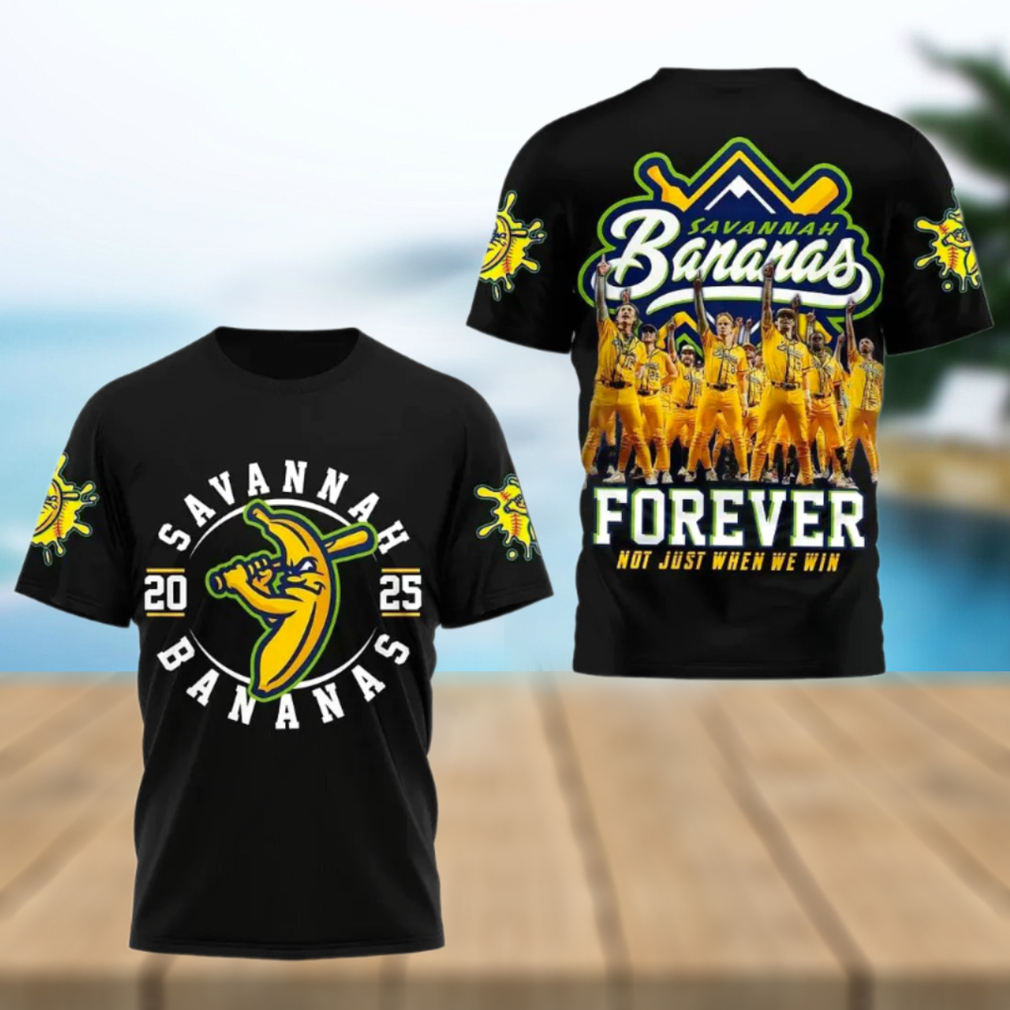 Savannah Bananas 2025 Forever Not Just When We Win T Shirt Savannah Bananas 2025 Forever Not Just When We Win T Shirt