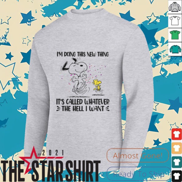 Snoopy and Woodstock I’m doing this new thing it’s called whatever the hell I want shirt